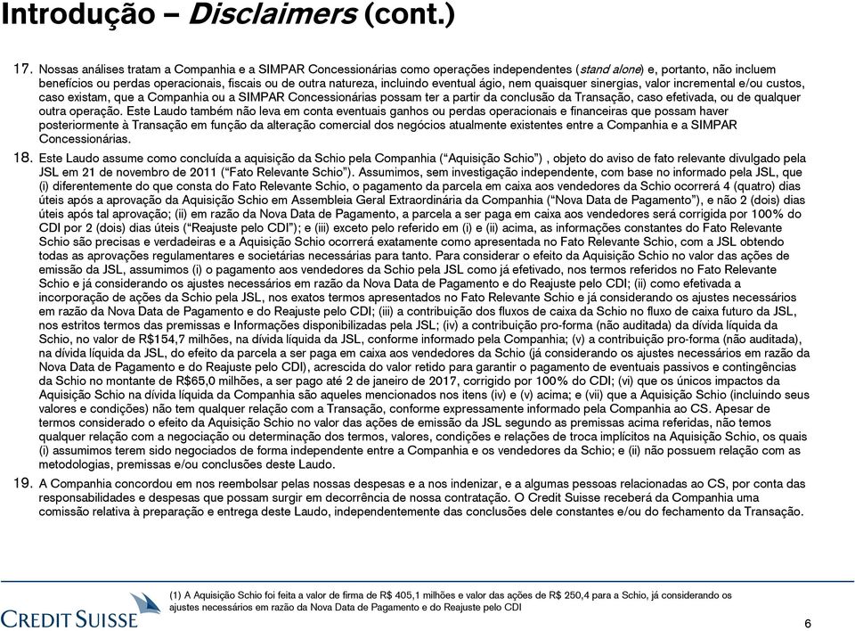 incluindo eventual ágio, nem quaisquer sinergias, valor incremental e/ou custos, caso existam, que a Companhia ou a SIMPAR Concessionárias possam ter a partir da conclusão da Transação, caso