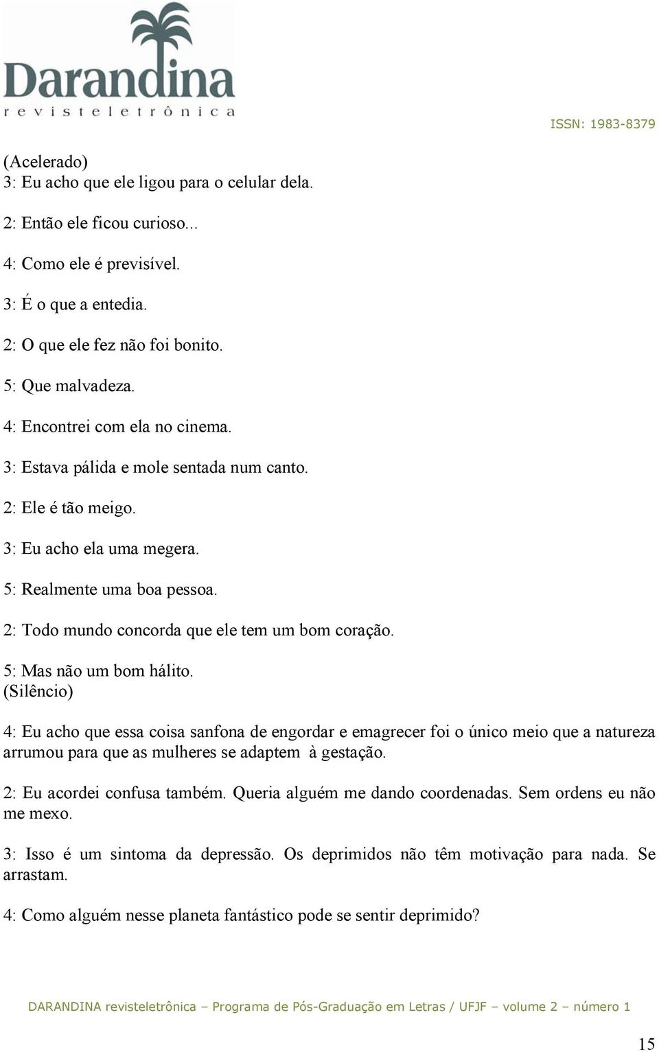 2: Todo mundo concorda que ele tem um bom coração. 5: Mas não um bom hálito.