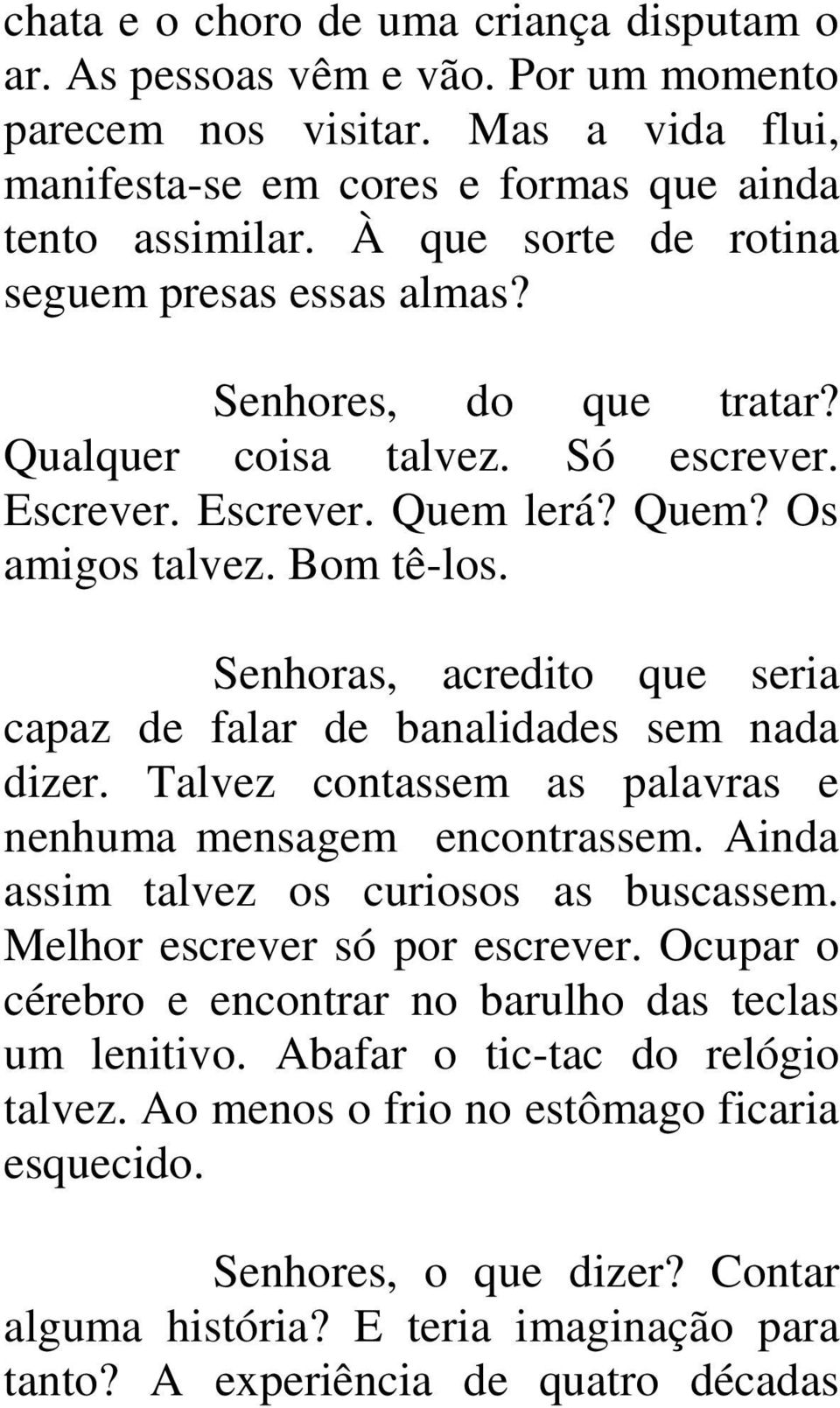 Senhoras, acredito que seria capaz de falar de banalidades sem nada dizer. Talvez contassem as palavras e nenhuma mensagem encontrassem. Ainda assim talvez os curiosos as buscassem.