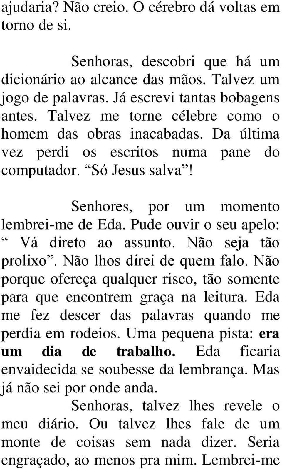 Pude ouvir o seu apelo: Vá direto ao assunto. Não seja tão prolixo. Não lhos direi de quem falo. Não porque ofereça qualquer risco, tão somente para que encontrem graça na leitura.