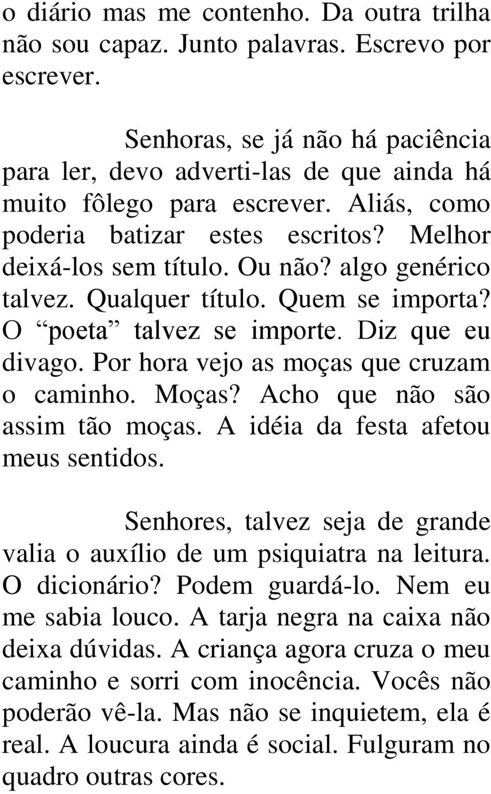 Por hora vejo as moças que cruzam o caminho. Moças? Acho que não são assim tão moças. A idéia da festa afetou meus sentidos.