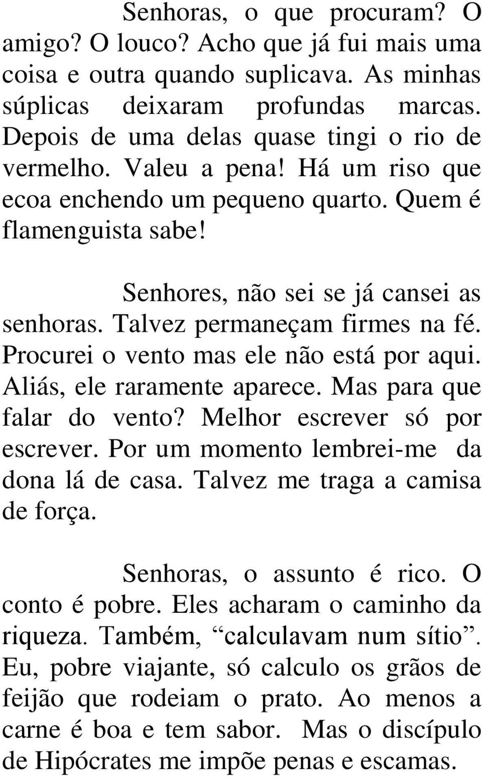 Procurei o vento mas ele não está por aqui. Aliás, ele raramente aparece. Mas para que falar do vento? Melhor escrever só por escrever. Por um momento lembrei-me da dona lá de casa.