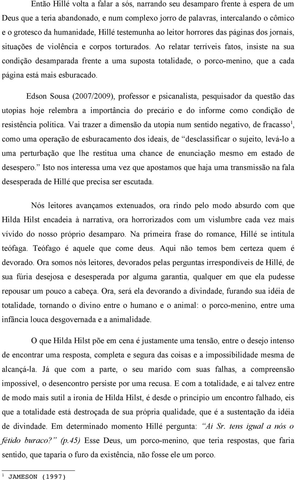 Ao relatar terríveis fatos, insiste na sua condição desamparada frente a uma suposta totalidade, o porco-menino, que a cada página está mais esburacado.