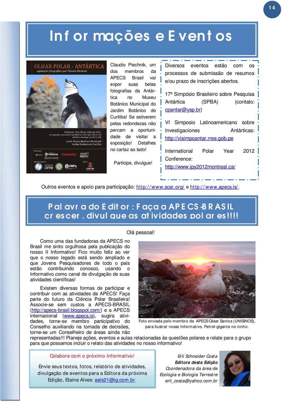 Diversos eventos estão com os processos de submissão de resumos e/ou prazo de inscrições abertos. 17º Simpósio Brasileiro sobre Pesquisa Antártica (SPBA) (contato: cpantar@ysp.