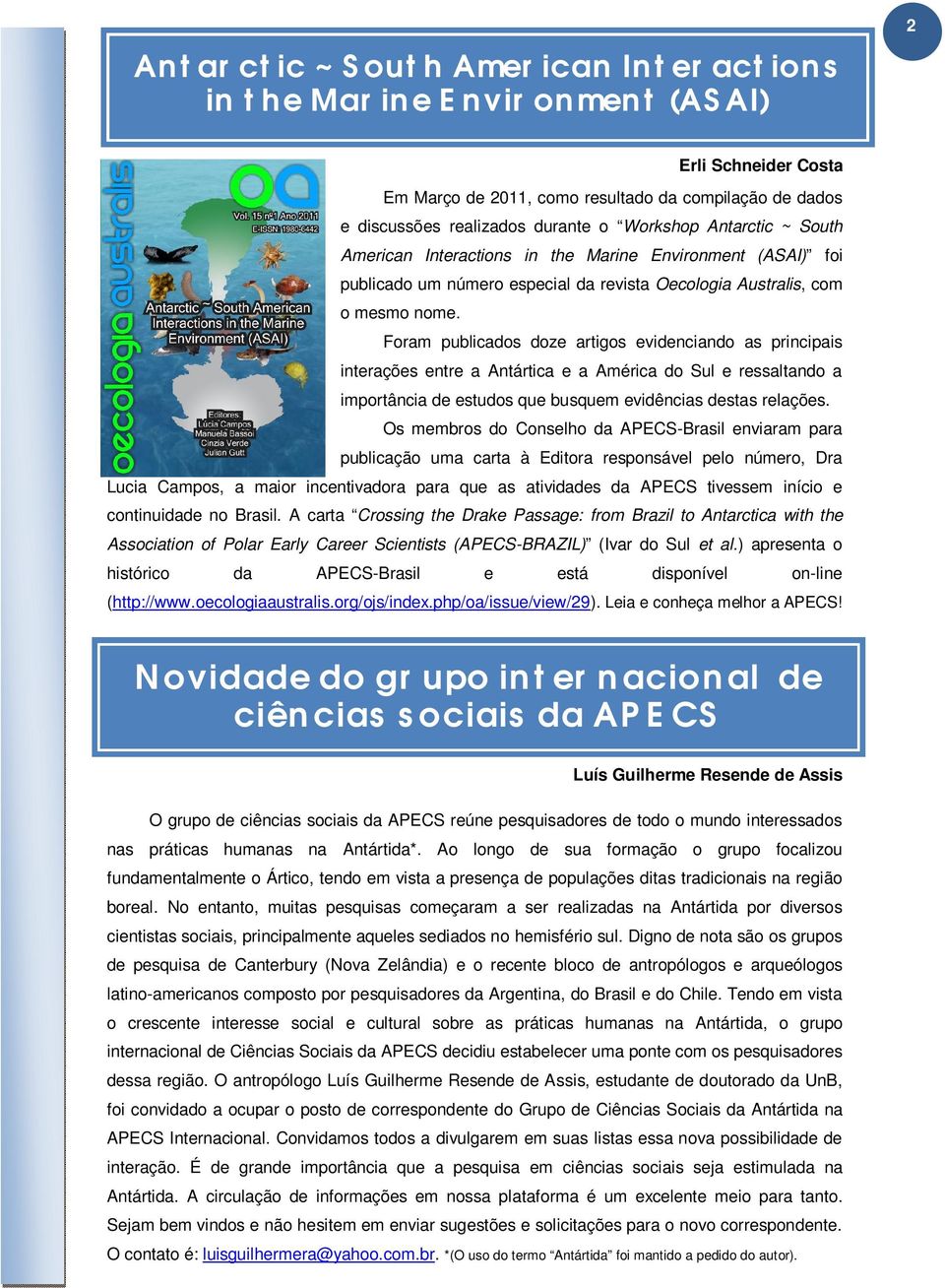 Foram publicados doze artigos evidenciando as principais interações entre a Antártica e a América do Sul e ressaltando a importância de estudos que busquem evidências destas relações.