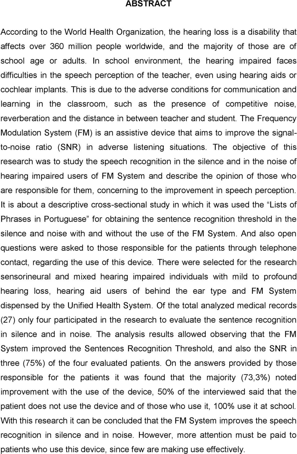 This is due to the adverse conditions for communication and learning in the classroom, such as the presence of competitive noise, reverberation and the distance in between teacher and student.