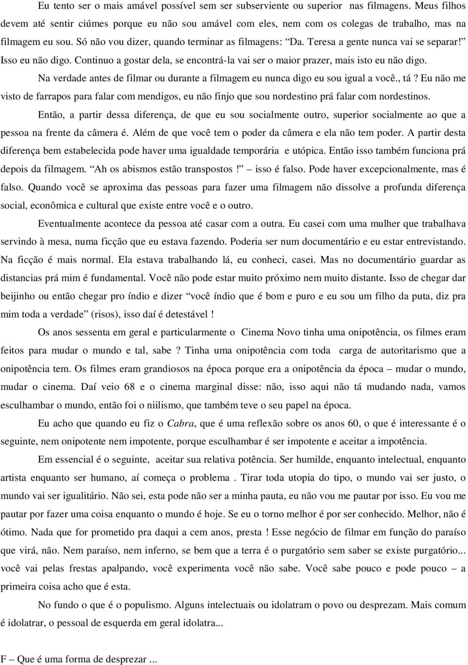 Teresa a gente nunca vai se separar! Isso eu não digo. Continuo a gostar dela, se encontrá-la vai ser o maior prazer, mais isto eu não digo.