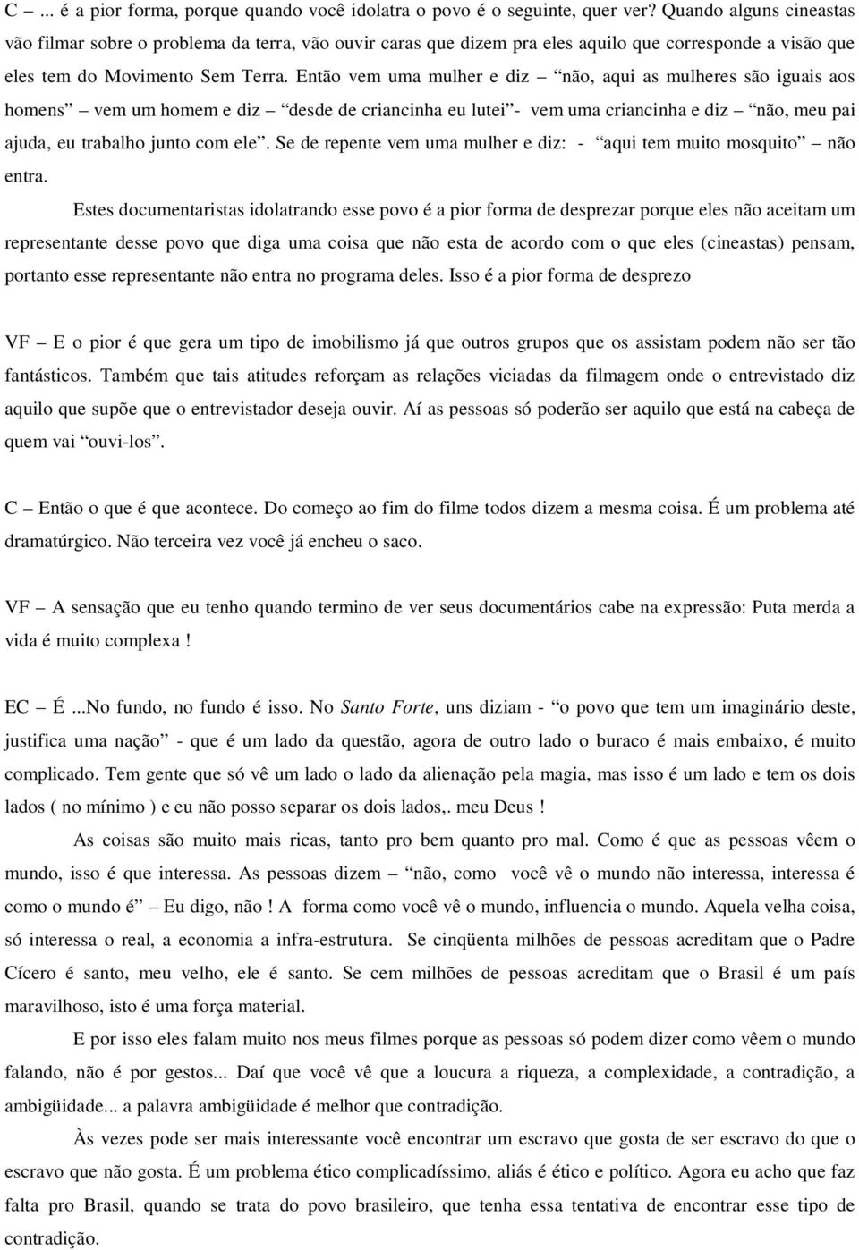 Então vem uma mulher e diz não, aqui as mulheres são iguais aos homens vem um homem e diz desde de criancinha eu lutei - vem uma criancinha e diz não, meu pai ajuda, eu trabalho junto com ele.