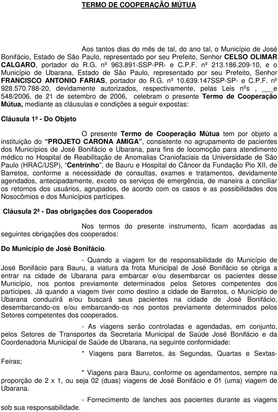 570.788-20, devidamente autorizados, respectivamente, pelas Leis nºs, e 548/2006, de 21 de setembro de 2006, celebram o presente Termo de Cooperação Mútua, mediante as cláusulas e condições a seguir