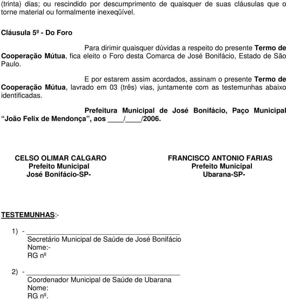 E por estarem assim acordados, assinam o presente Termo de Cooperação Mútua, lavrado em 03 (três) vias, juntamente com as testemunhas abaixo identificadas.