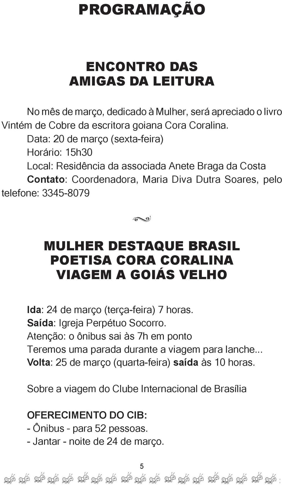 DESTAQUE BRASIL POETISA CORA CORALINA VIAGEM A GOIÁS VELHO Ida: 24 de março (terça-feira) 7 horas. Saída: Igreja Perpétuo Socorro.