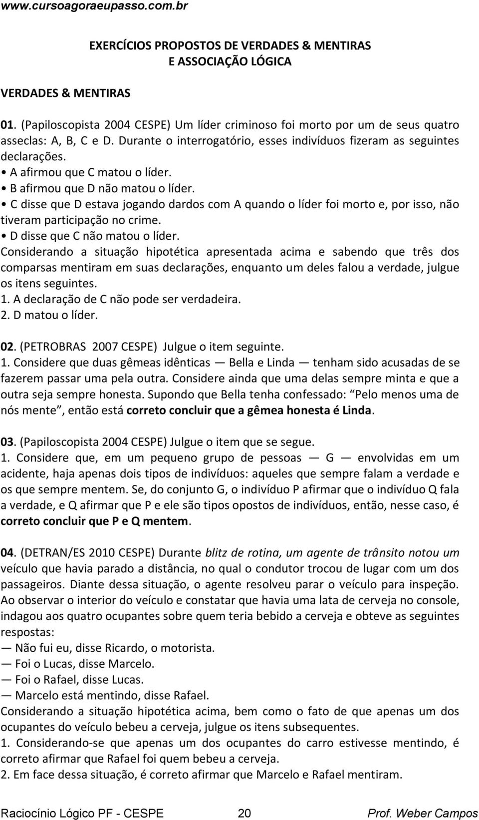 C disse que D estava jogado dardos com A quado o líder foi morto e, por isso, ão tiveram participação o crime. D disse que C ão matou o líder.