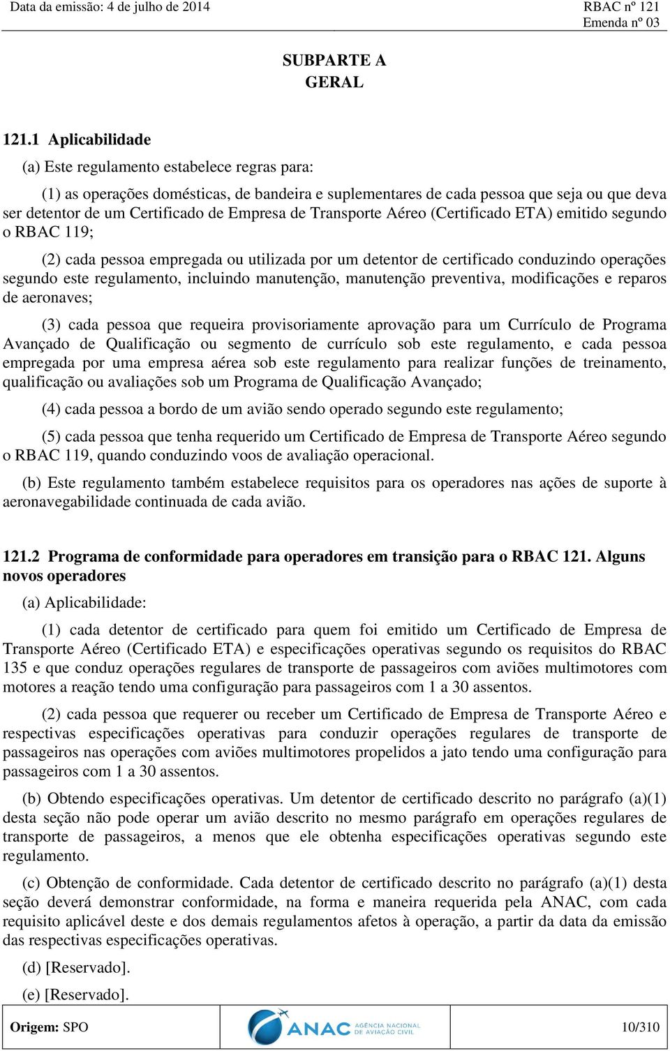 Transporte Aéreo (Certificado ETA) emitido segundo o RBAC 119; (2) cada pessoa empregada ou utilizada por um detentor de certificado conduzindo operações segundo este regulamento, incluindo