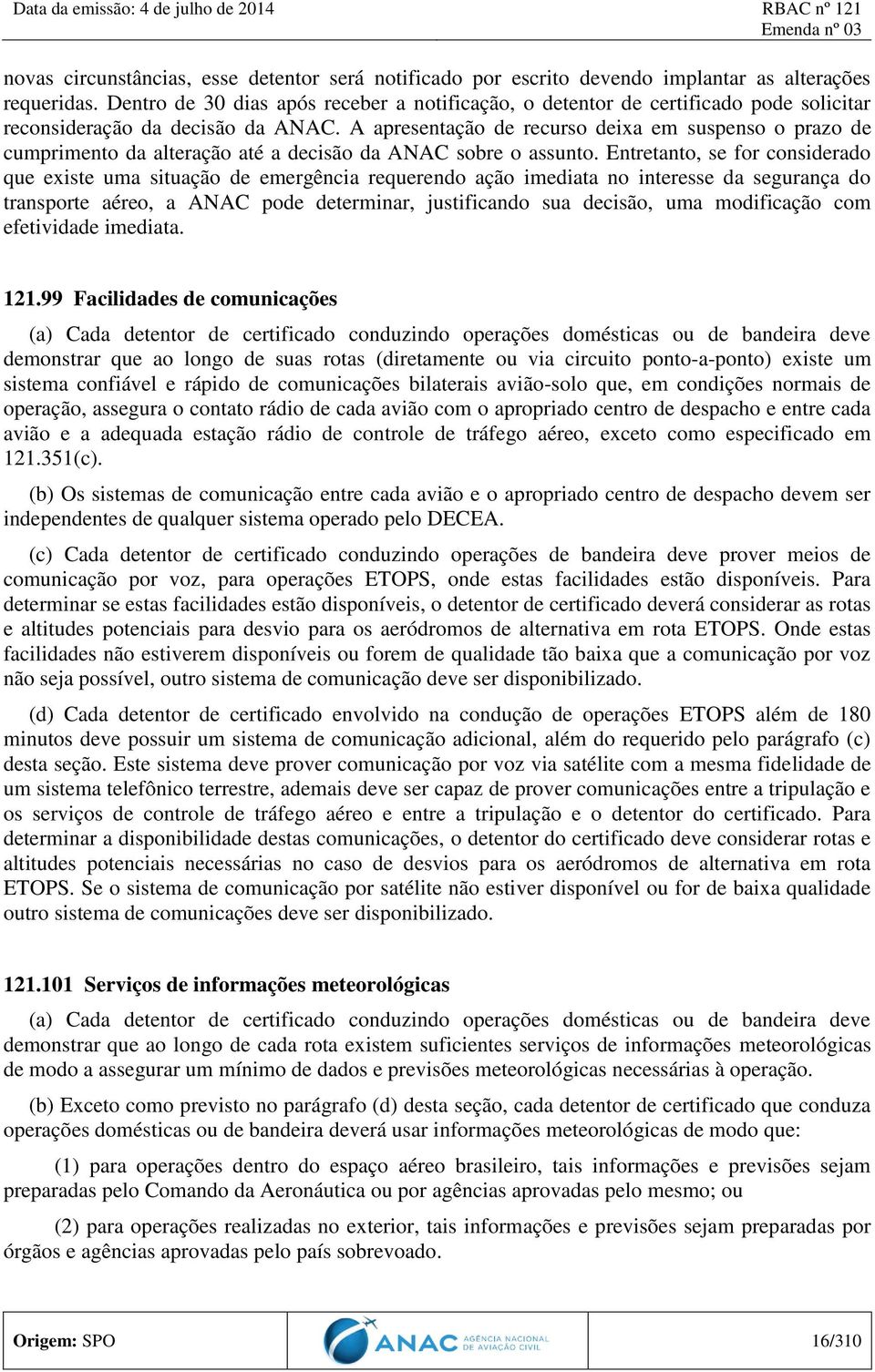 A apresentação de recurso deixa em suspenso o prazo de cumprimento da alteração até a decisão da ANAC sobre o assunto.