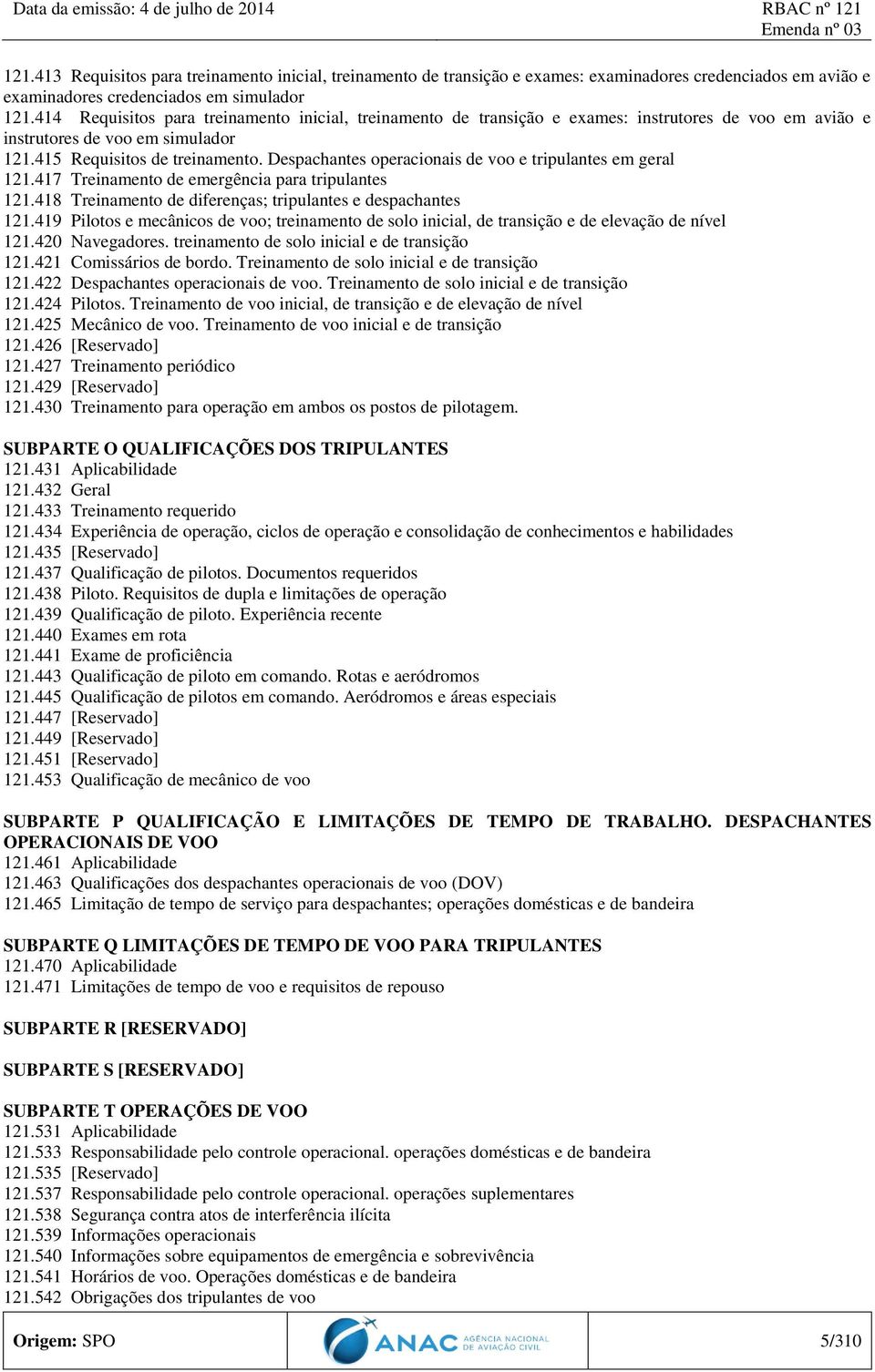 Despachantes operacionais de voo e tripulantes em geral 121.417 Treinamento de emergência para tripulantes 121.418 Treinamento de diferenças; tripulantes e despachantes 121.