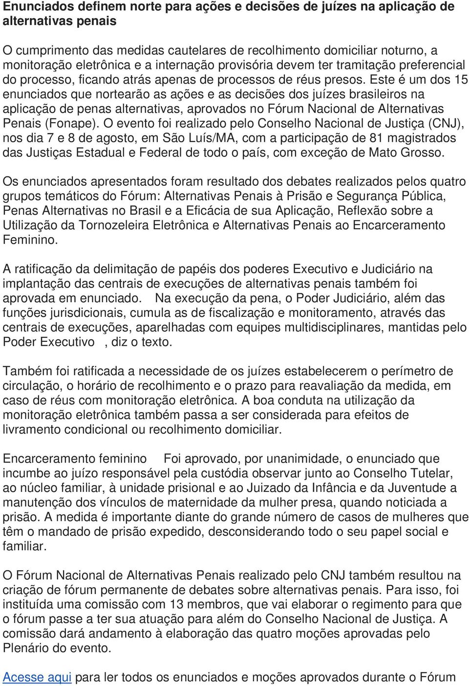 Este é um dos 15 enunciados que nortearão as ações e as decisões dos juízes brasileiros na aplicação de penas alternativas, aprovados no Fórum Nacional de Alternativas Penais (Fonape).