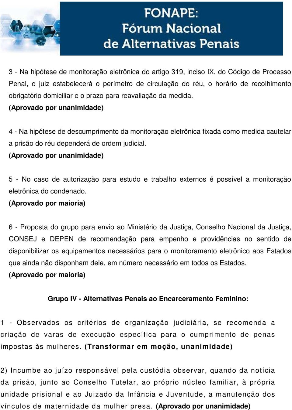 (Aprovado por unanimidade) 5 - No caso de autorização para estudo e trabalho externos é possível a monitoração eletrônica do condenado.