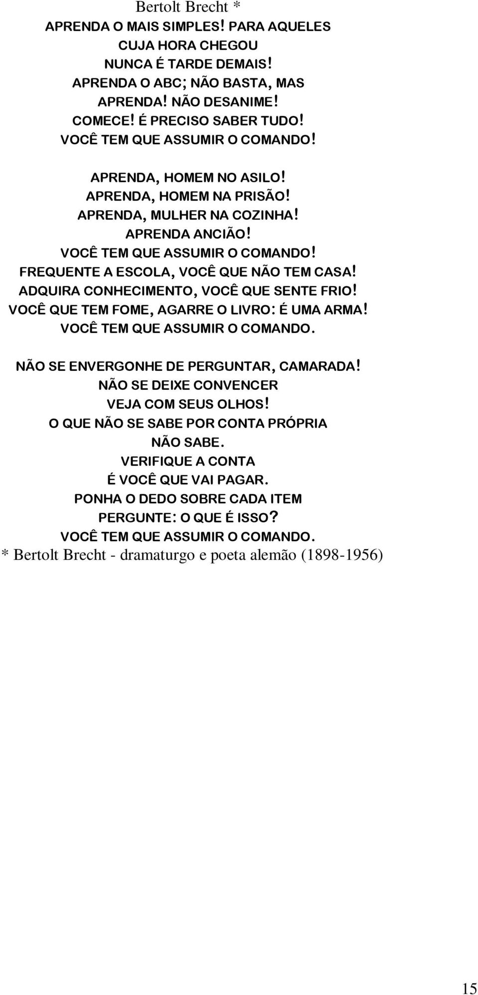 FREQUENTE A ESCOLA, VOCÊ QUE NÃO TEM CASA! ADQUIRA CONHECIMENTO, VOCÊ QUE SENTE FRIO! VOCÊ QUE TEM FOME, AGARRE O LIVRO: É UMA ARMA! VOCÊ TEM QUE ASSUMIR O COMANDO.