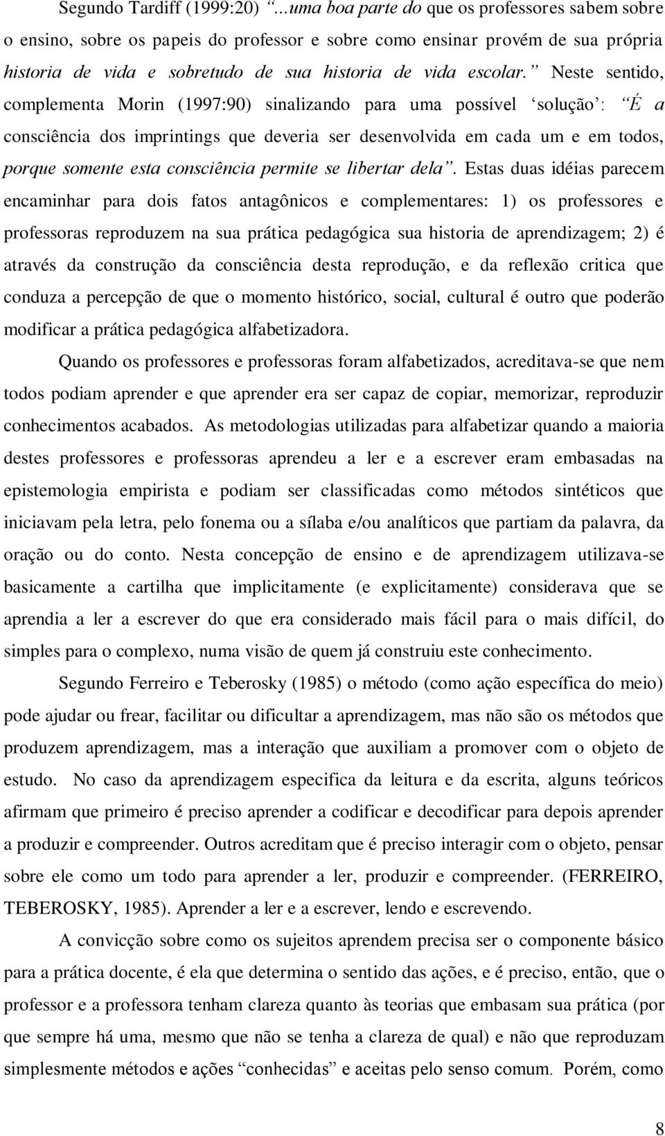 Neste sentido, complementa Morin (1997:90) sinalizando para uma possível solução : É a consciência dos imprintings que deveria ser desenvolvida em cada um e em todos, porque somente esta consciência