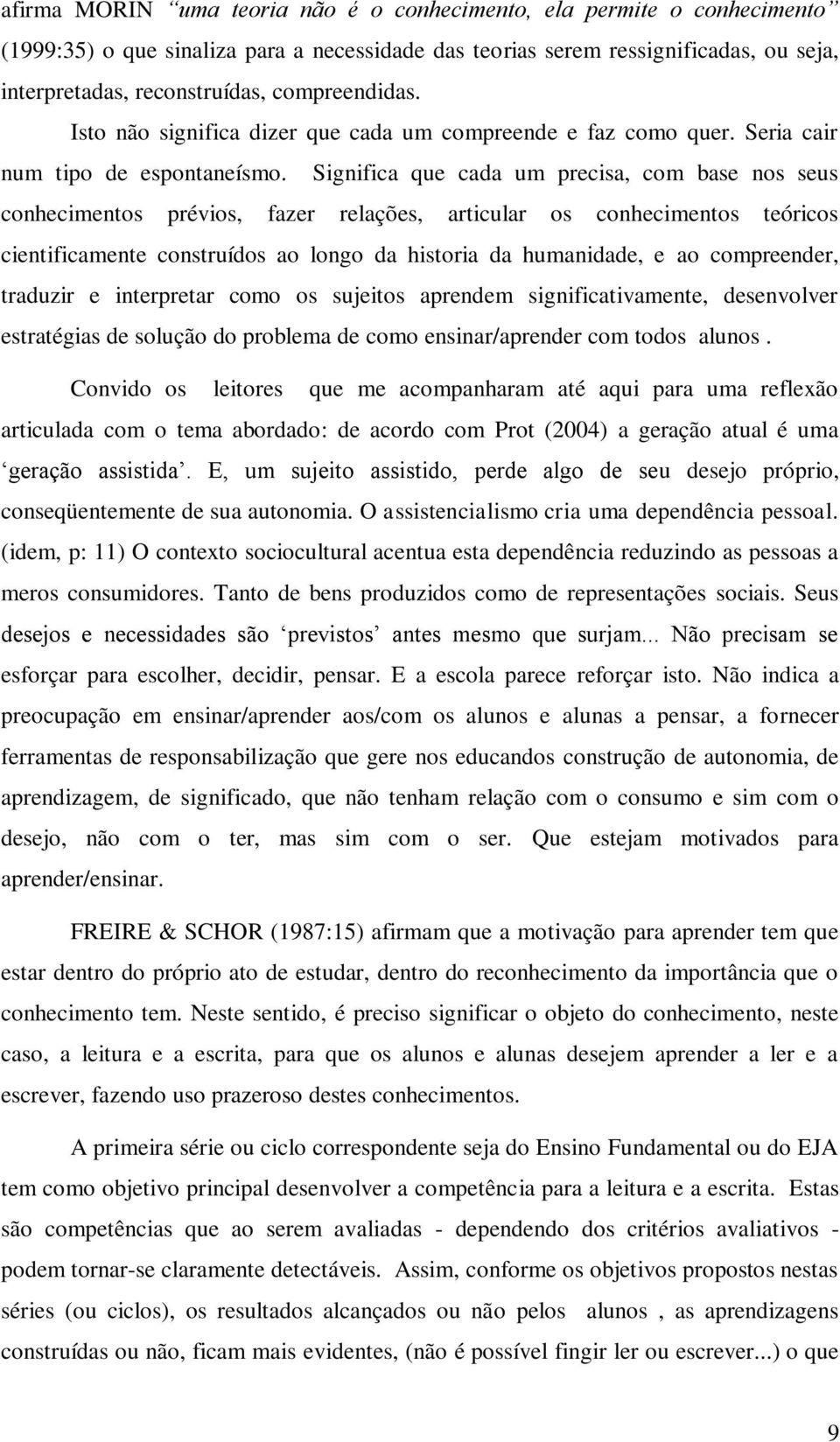 Significa que cada um precisa, com base nos seus conhecimentos prévios, fazer relações, articular os conhecimentos teóricos cientificamente construídos ao longo da historia da humanidade, e ao