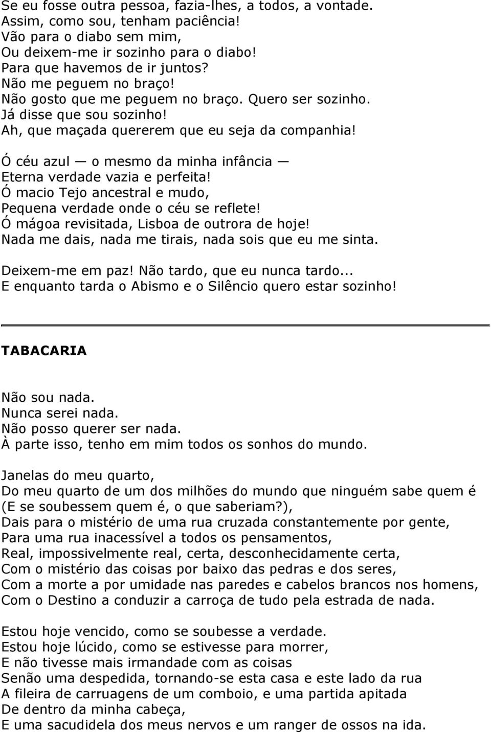 Ó céu azul o mesmo da minha infância Eterna verdade vazia e perfeita! Ó macio Tejo ancestral e mudo, Pequena verdade onde o céu se reflete! Ó mágoa revisitada, Lisboa de outrora de hoje!