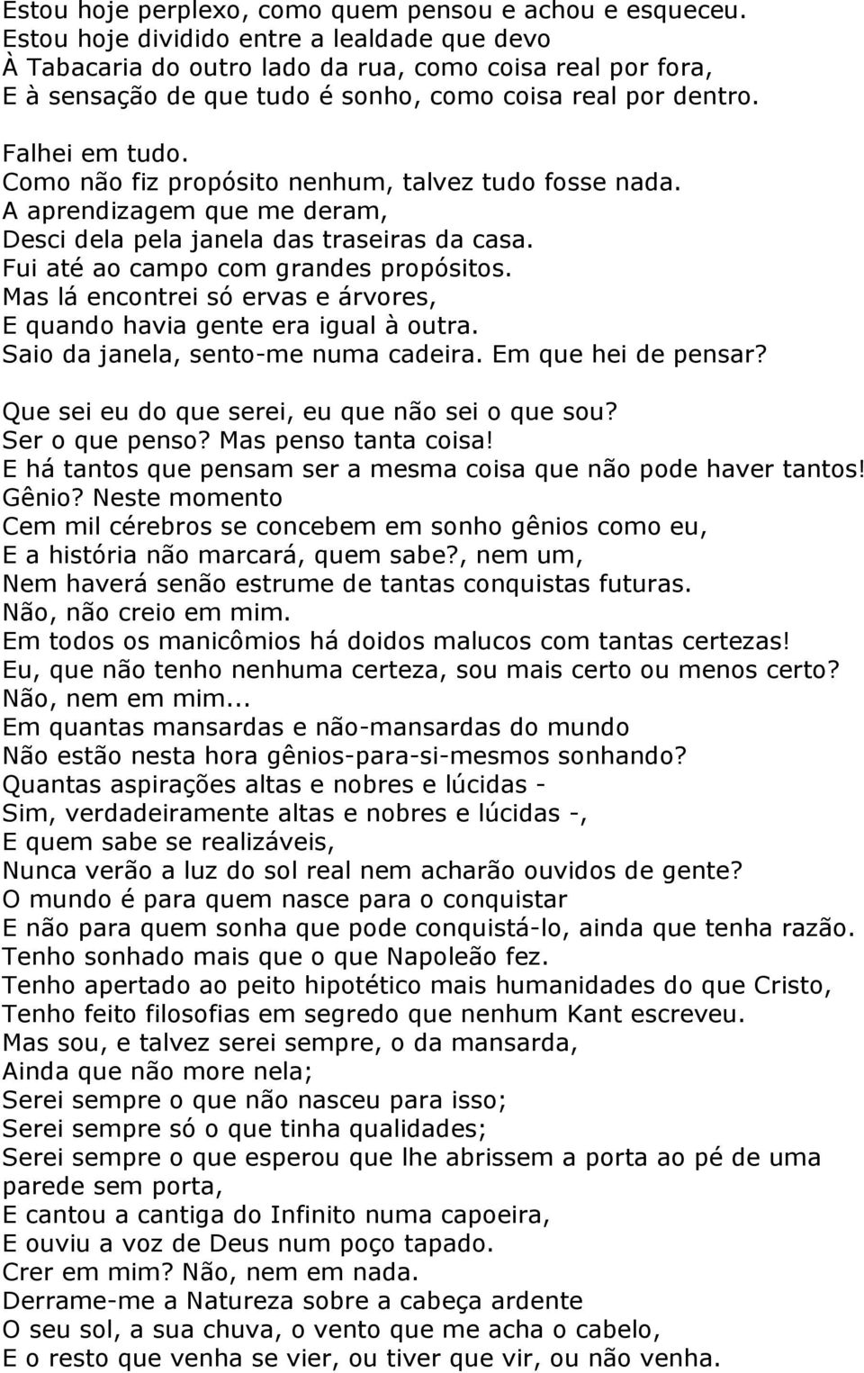 Como não fiz propósito nenhum, talvez tudo fosse nada. A aprendizagem que me deram, Desci dela pela janela das traseiras da casa. Fui até ao campo com grandes propósitos.