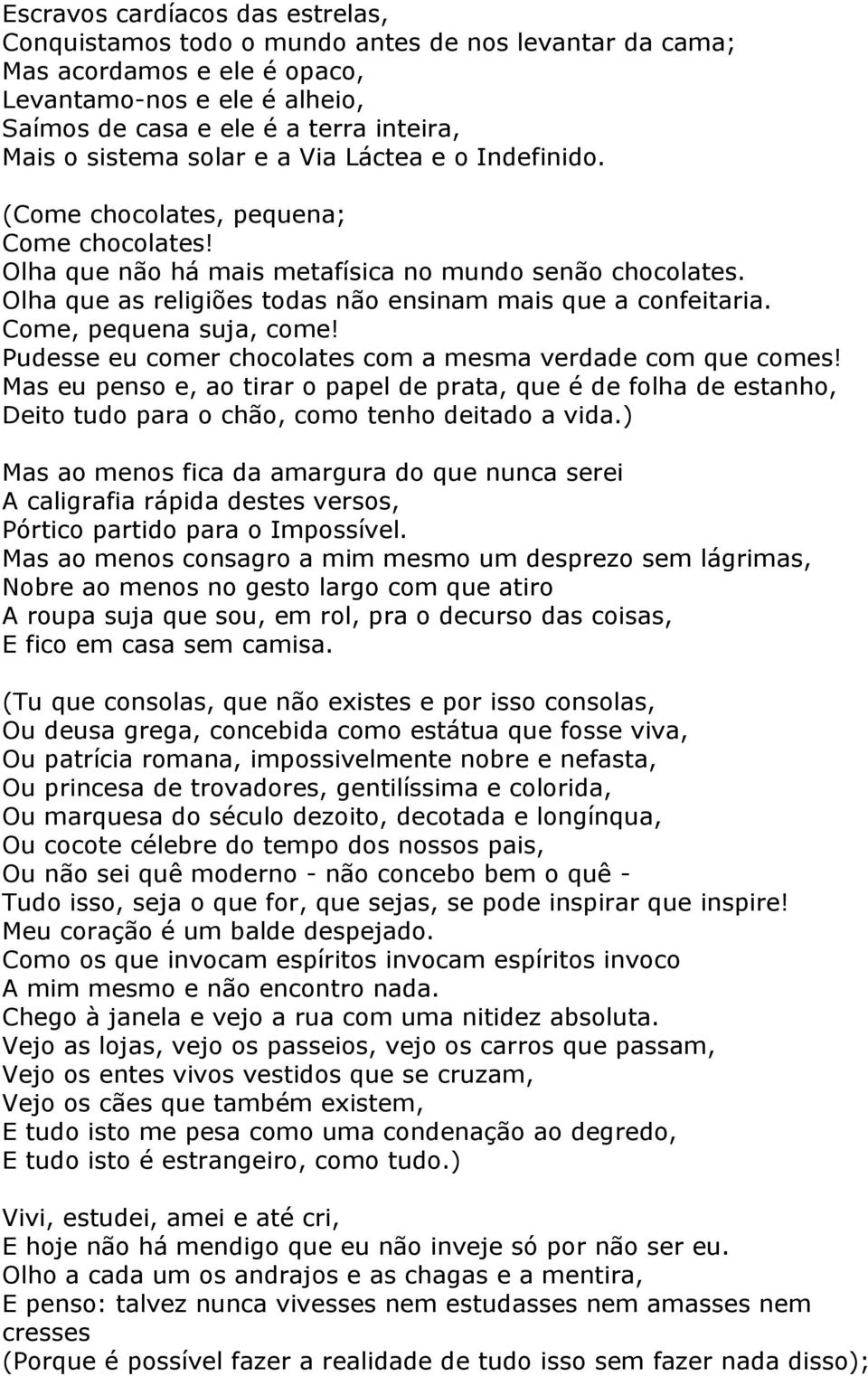 Olha que as religiões todas não ensinam mais que a confeitaria. Come, pequena suja, come! Pudesse eu comer chocolates com a mesma verdade com que comes!