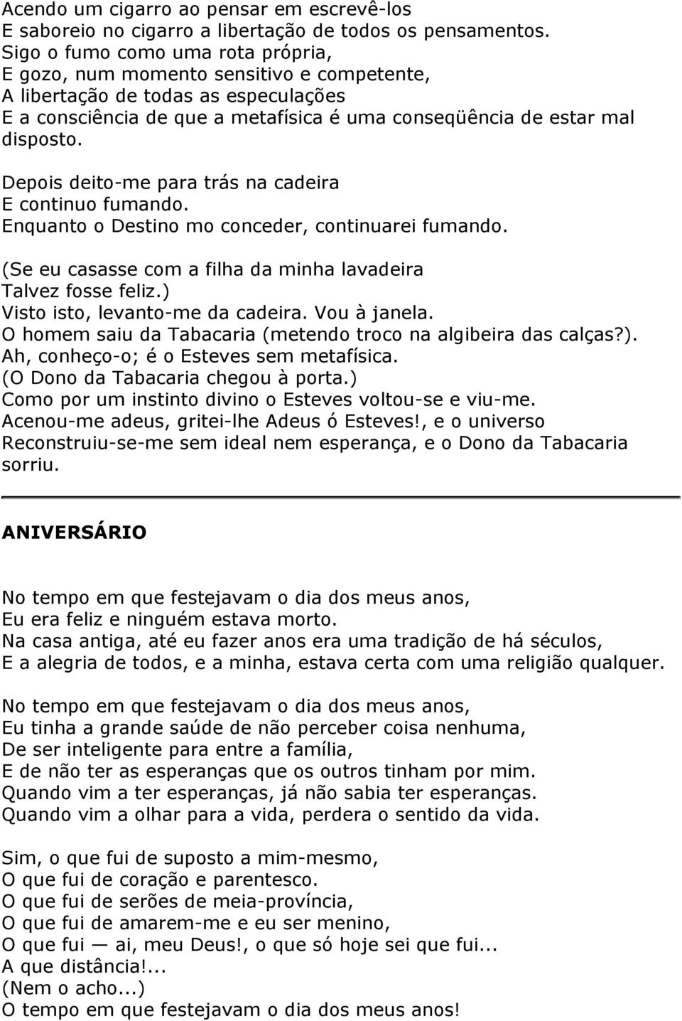 Depois deito-me para trás na cadeira E continuo fumando. Enquanto o Destino mo conceder, continuarei fumando. (Se eu casasse com a filha da minha lavadeira Talvez fosse feliz.