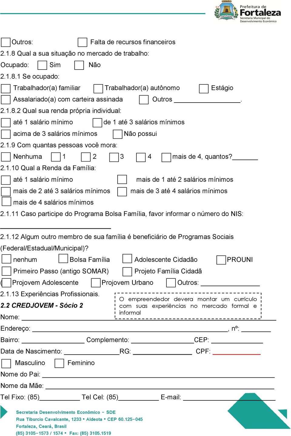 Nenhuma 1 2 3 4 mais de 4, quantos? 2.1.10 Qual a Renda da Família: até 1 salário mínimo mais de 2 até 3 salários mínimos mais de 4 salários mínimos mais de 1 até 2 salários mínimos mais de 3 até 4 salários mínimos 2.