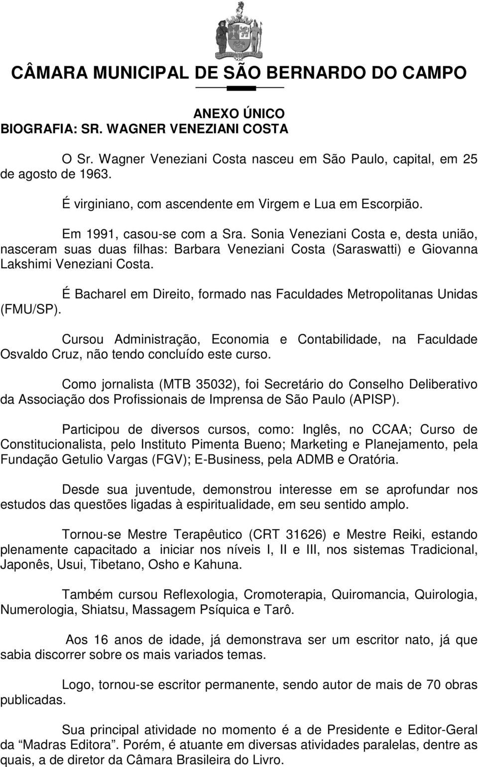 É Bacharel em Direito, formado nas Faculdades Metropolitanas Unidas (FMU/SP). Cursou Administração, Economia e Contabilidade, na Faculdade Osvaldo Cruz, não tendo concluído este curso.