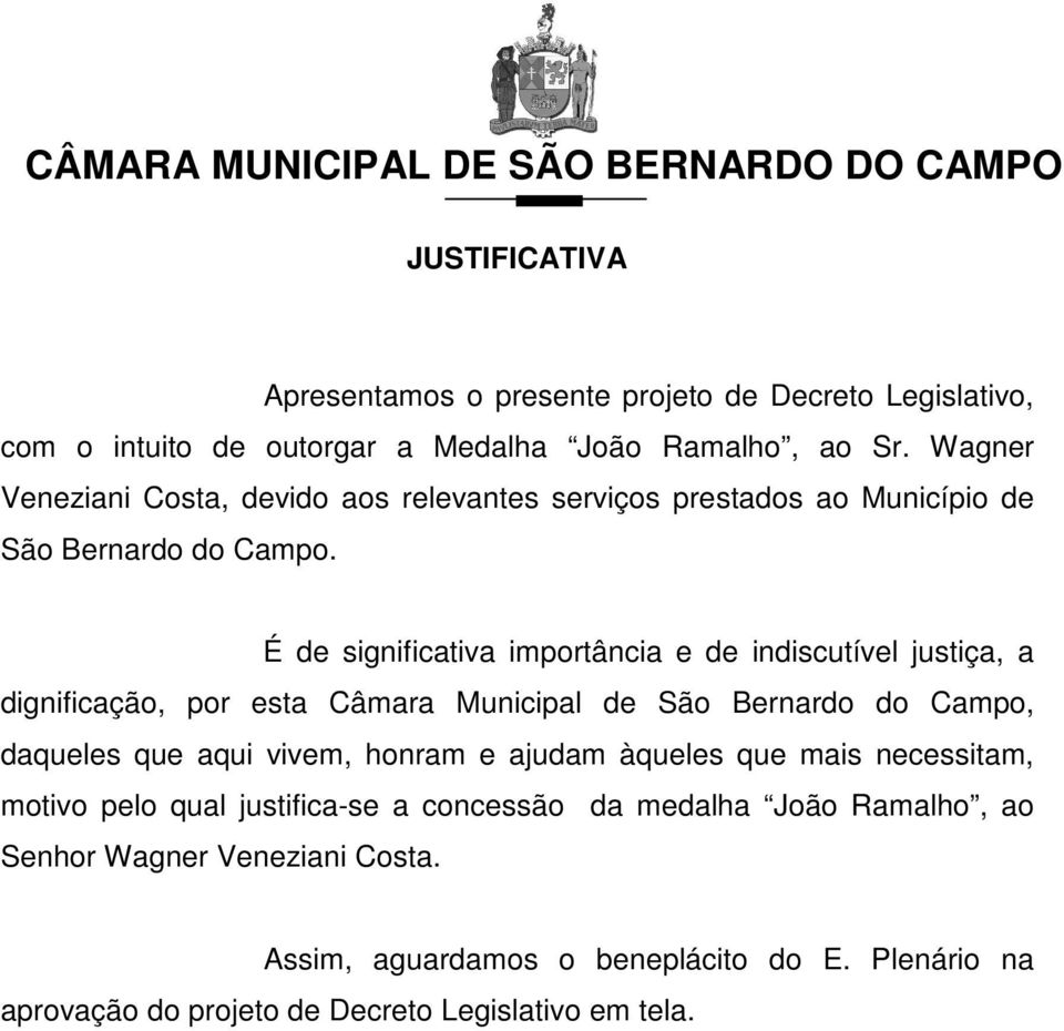 É de significativa importância e de indiscutível justiça, a dignificação, por esta Câmara Municipal de São Bernardo do Campo, daqueles que aqui vivem, honram