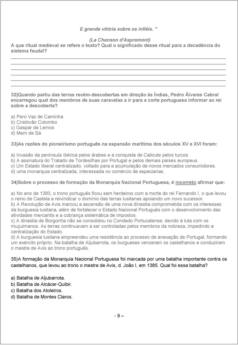 a) Pero Vaz de Caminha b) Cristóvão Colombo c) Gaspar de Lemos d) Mem de Sá 33)As razões do pioneirismo português na expansão marítima dos séculos XV e XVI foram: a) Invasão da península Ibérica