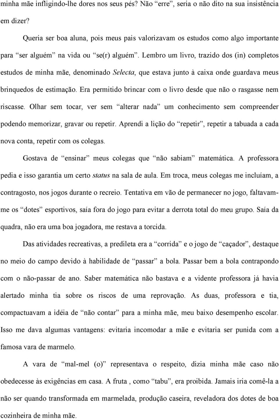 Lembro um livro, trazido dos (in) completos estudos de minha mãe, denominado Selecta, que estava junto à caixa onde guardava meus brinquedos de estimação.