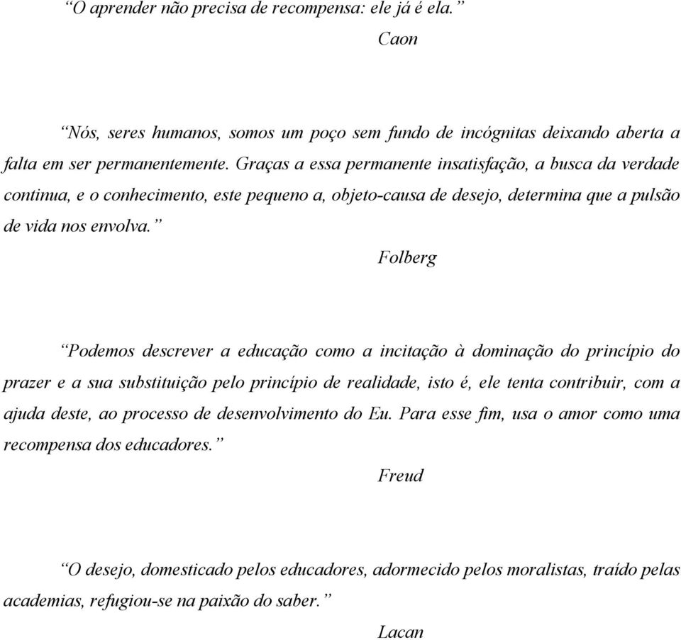 Folberg Podemos descrever a educação como a incitação à dominação do princípio do prazer e a sua substituição pelo princípio de realidade, isto é, ele tenta contribuir, com a ajuda deste,