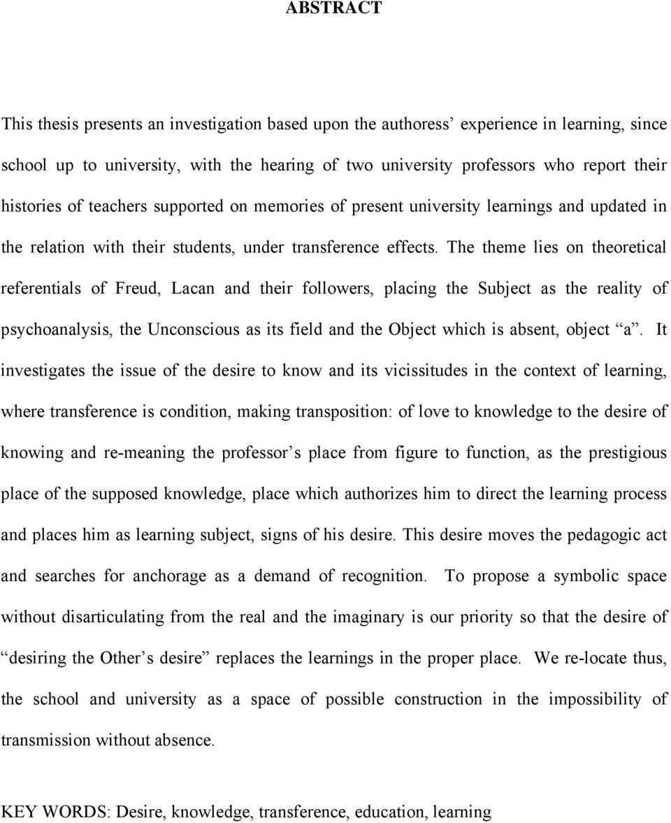 The theme lies on theoretical referentials of Freud, Lacan and their followers, placing the Subject as the reality of psychoanalysis, the Unconscious as its field and the Object which is absent,