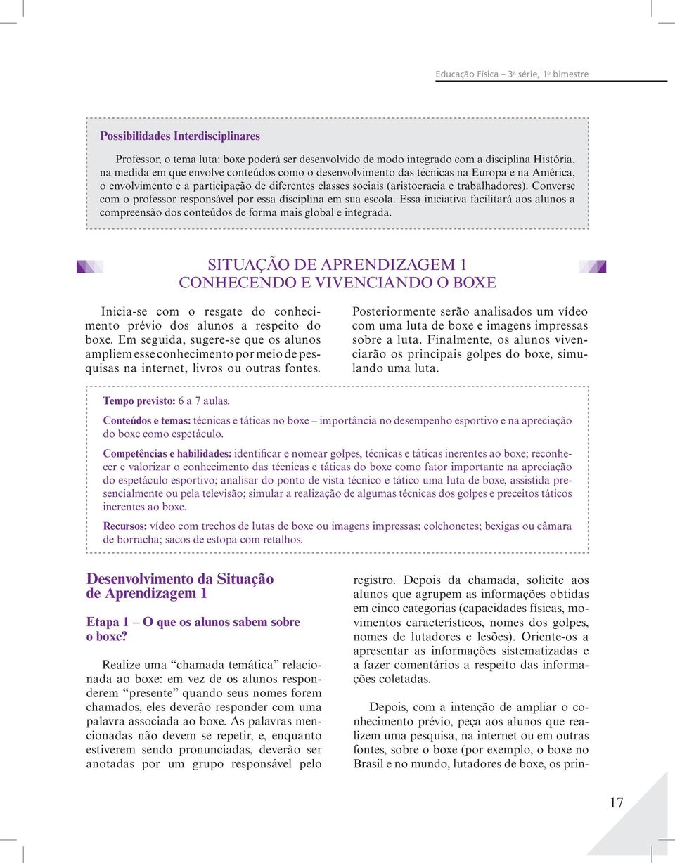 Converse com o professor responsável por essa disciplina em sua escola. Essa iniciativa facilitará aos alunos a compreensão dos conteúdos de forma mais global e integrada.