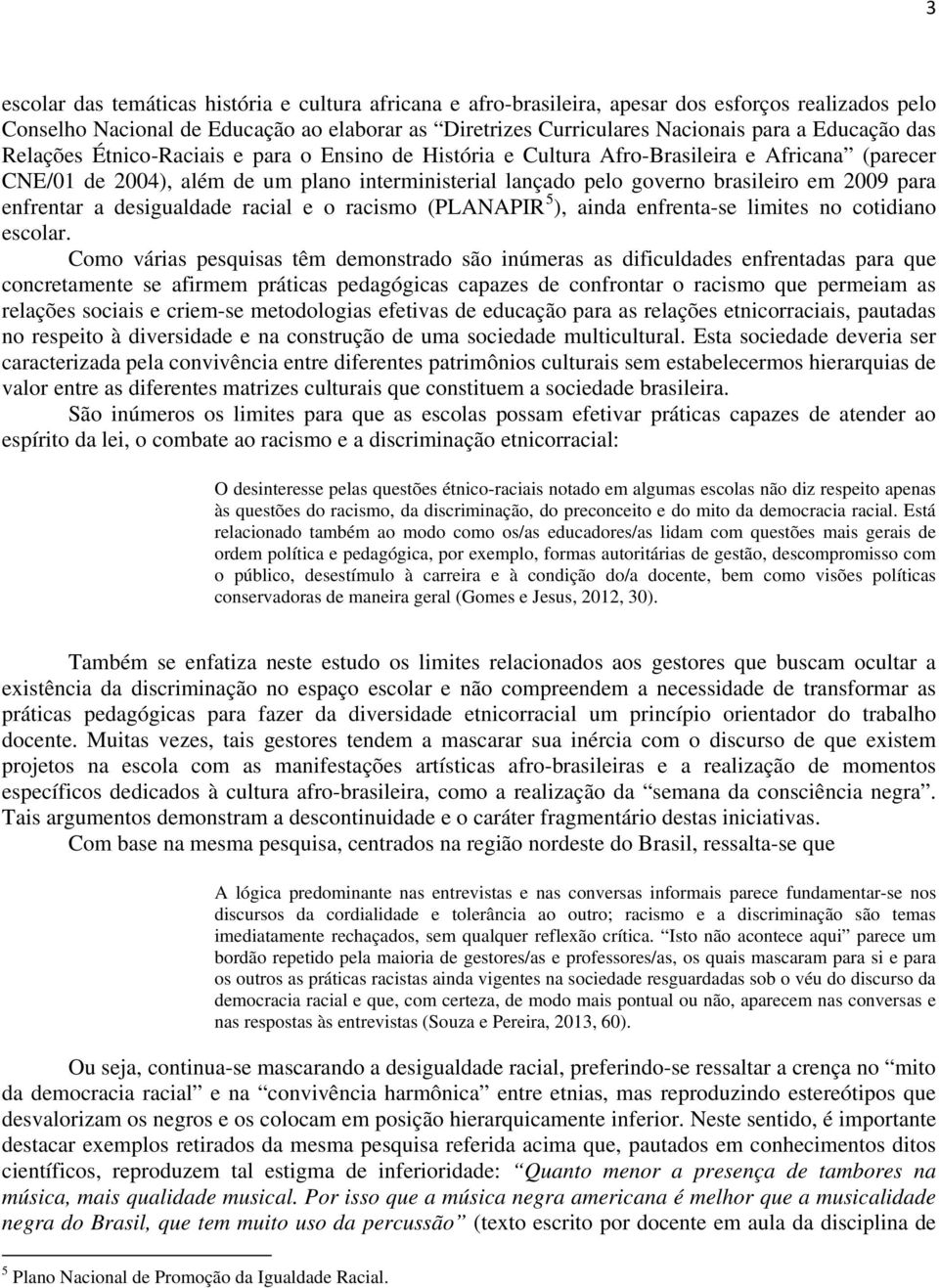 2009 para enfrentar a desigualdade racial e o racismo (PLANAPIR 5 ), ainda enfrenta-se limites no cotidiano escolar.