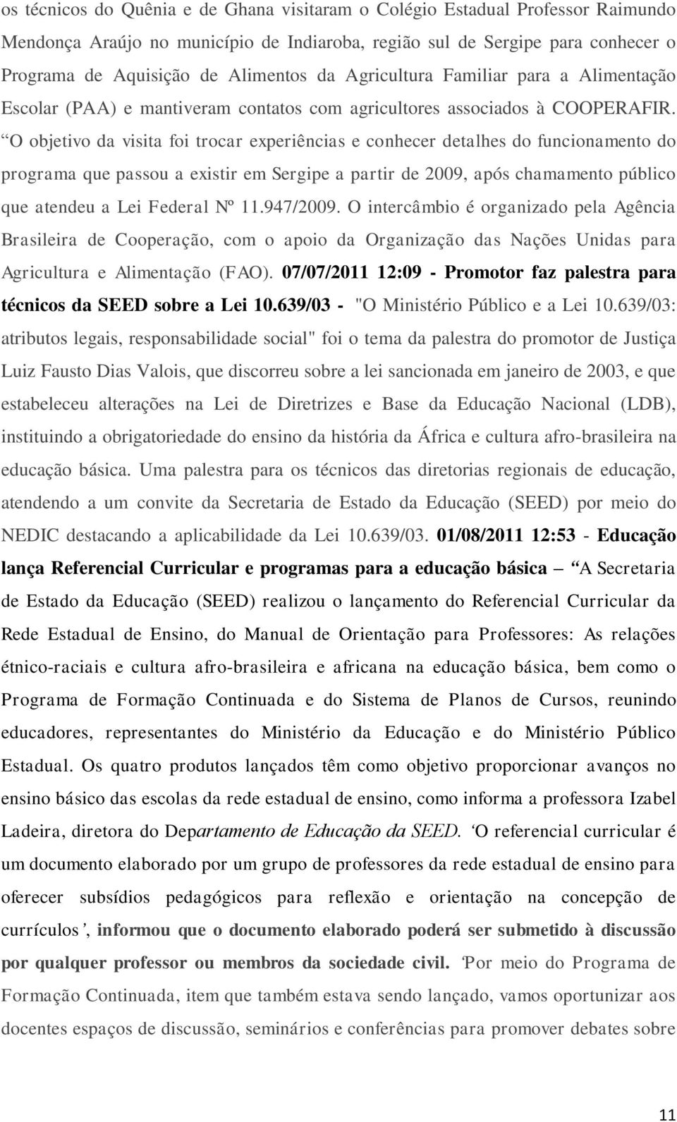 O objetivo da visita foi trocar experiências e conhecer detalhes do funcionamento do programa que passou a existir em Sergipe a partir de 2009, após chamamento público que atendeu a Lei Federal Nº 11.