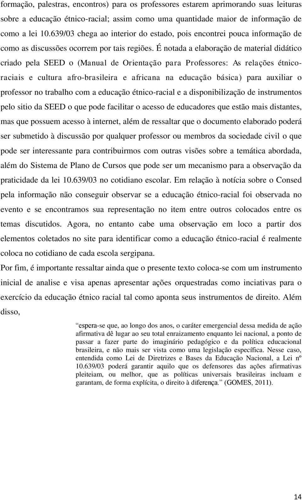 É notada a elaboração de material didático criado pela SEED o (Manual de Orientação para Professores: As relações étnicoraciais e cultura afro-brasileira e africana na educação básica) para auxiliar