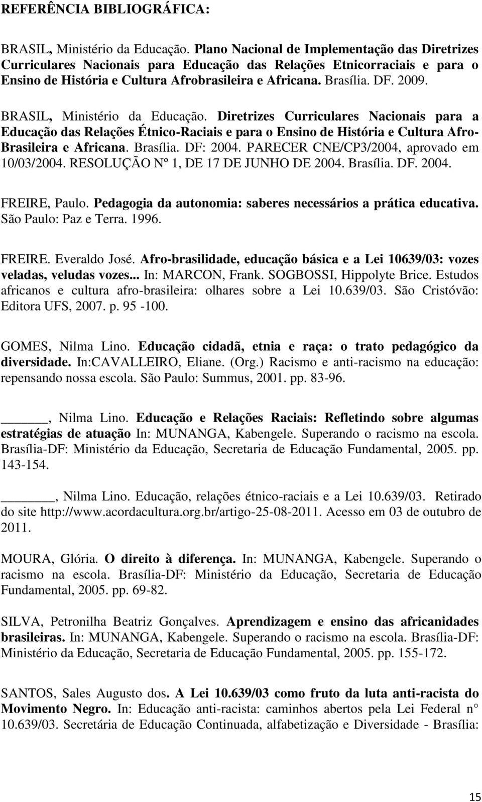 BRASIL, Ministério da Educação. Diretrizes Curriculares Nacionais para a Educação das Relações Étnico-Raciais e para o Ensino de História e Cultura Afro- Brasileira e Africana. Brasília. DF: 2004.