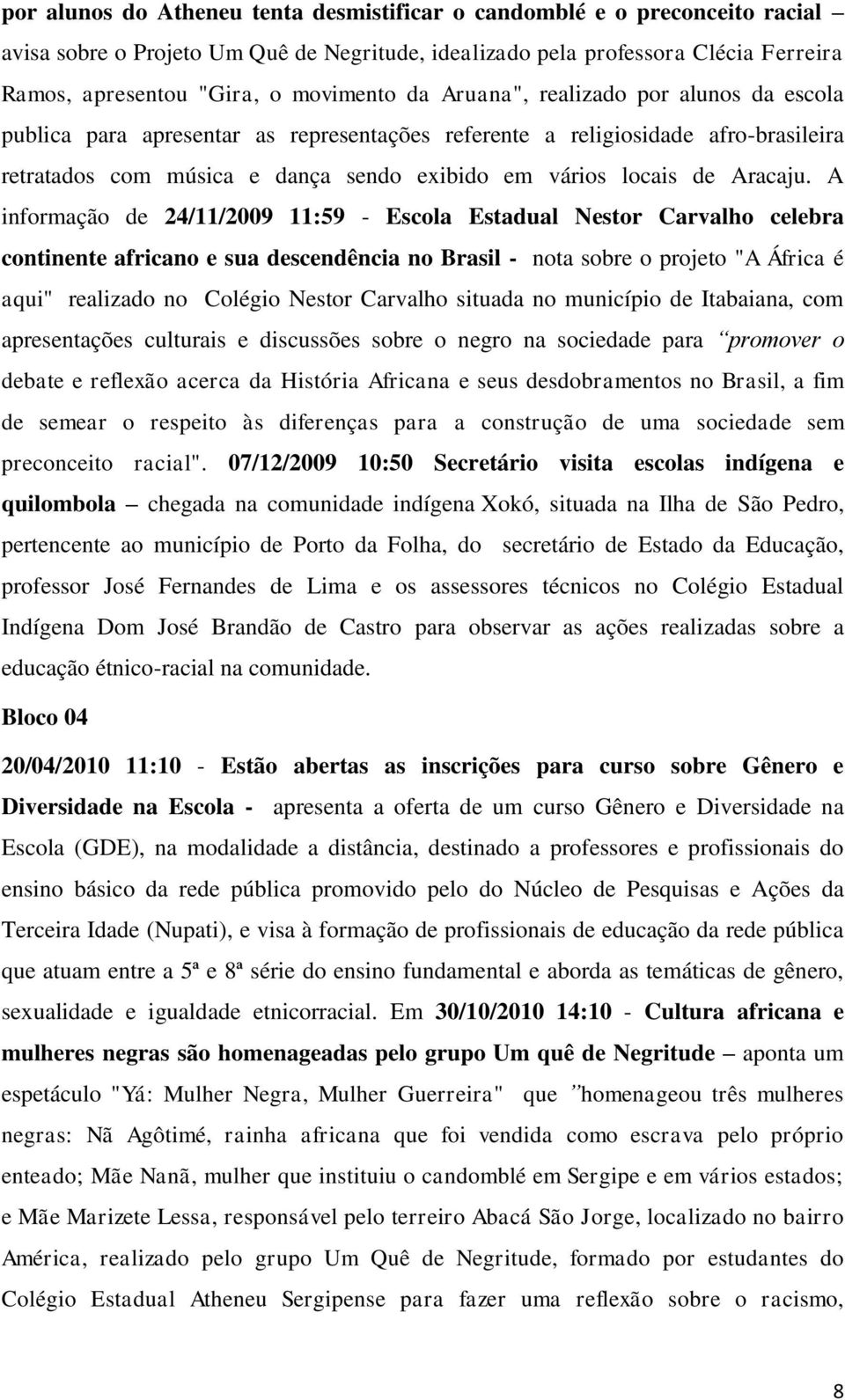 A informação de 24/11/2009 11:59 - Escola Estadual Nestor Carvalho celebra continente africano e sua descendência no Brasil - nota sobre o projeto "A África é aqui" realizado no Colégio Nestor