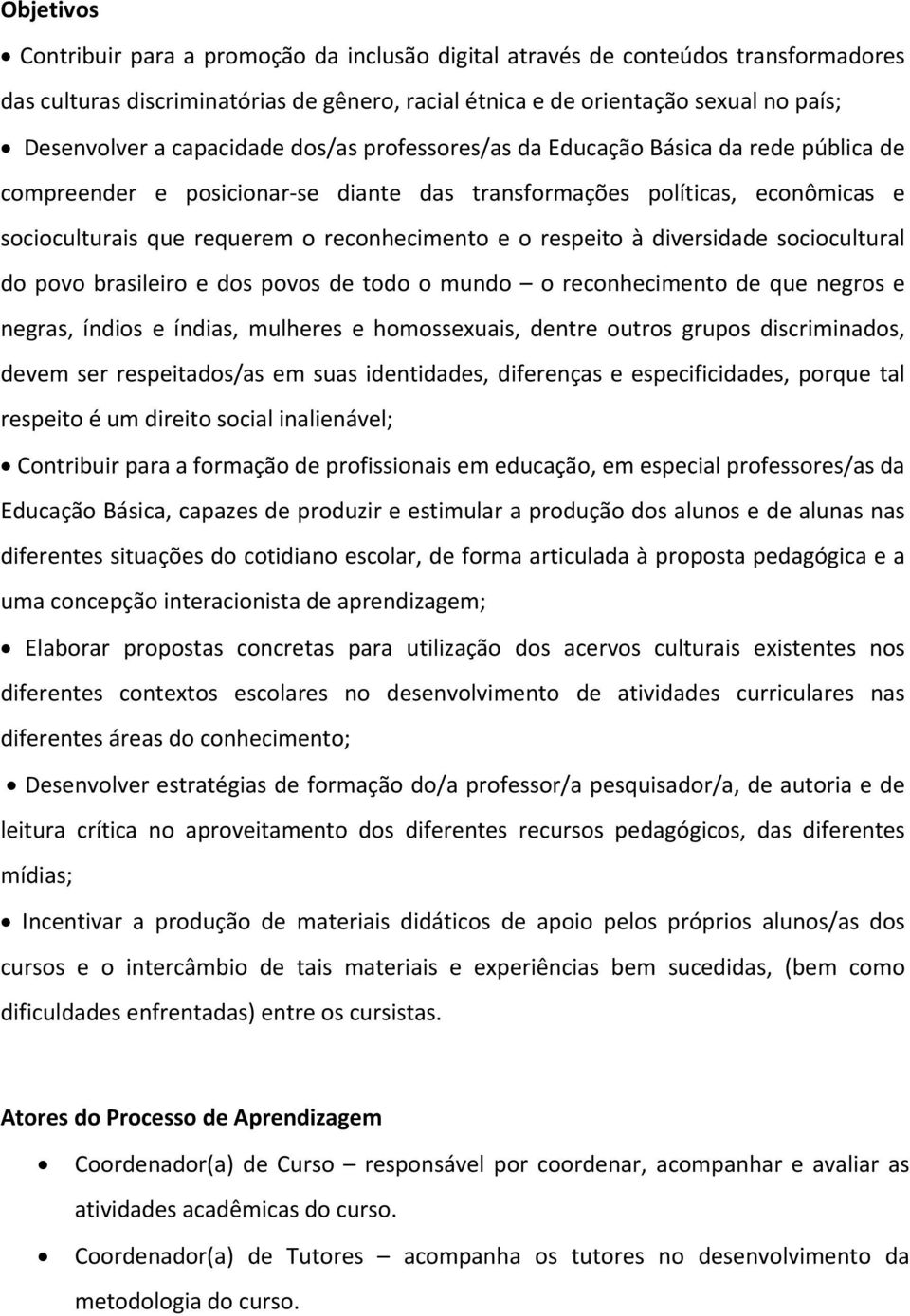 respeito à diversidade sociocultural do povo brasileiro e dos povos de todo o mundo o reconhecimento de que negros e negras, índios e índias, mulheres e homossexuais, dentre outros grupos