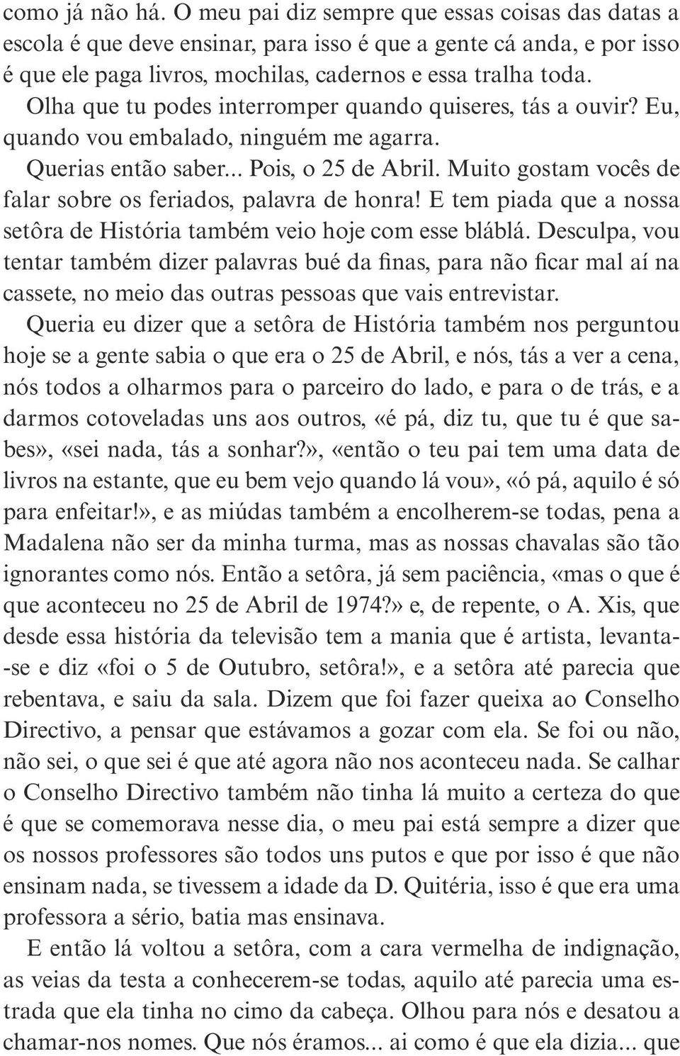 Muito gostam vocês de falar sobre os feriados, palavra de honra! E tem piada que a nossa setôra de História também veio hoje com esse bláblá.