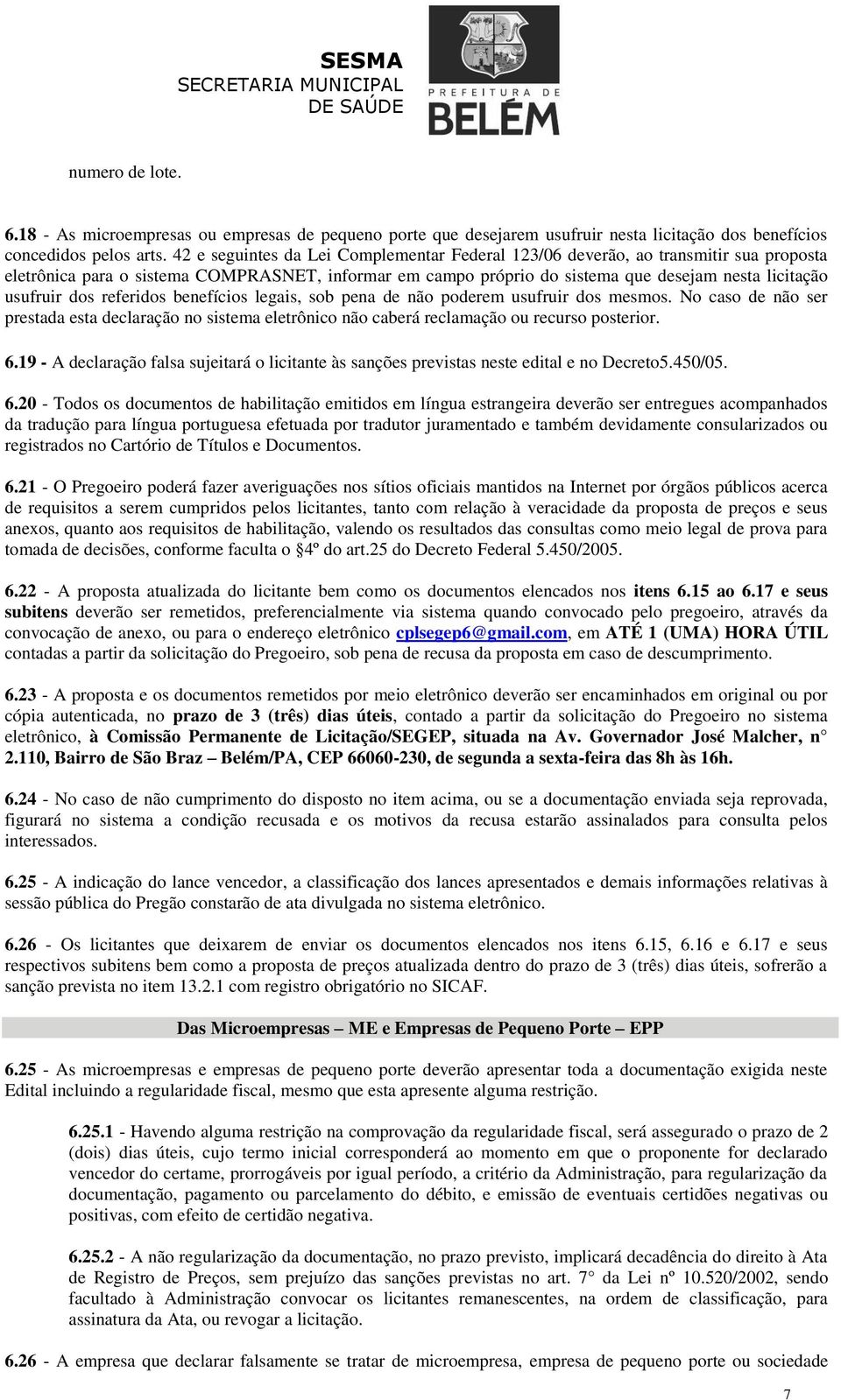 dos referidos benefícios legais, sob pena de não poderem usufruir dos mesmos. No caso de não ser prestada esta declaração no sistema eletrônico não caberá reclamação ou recurso posterior. 6.