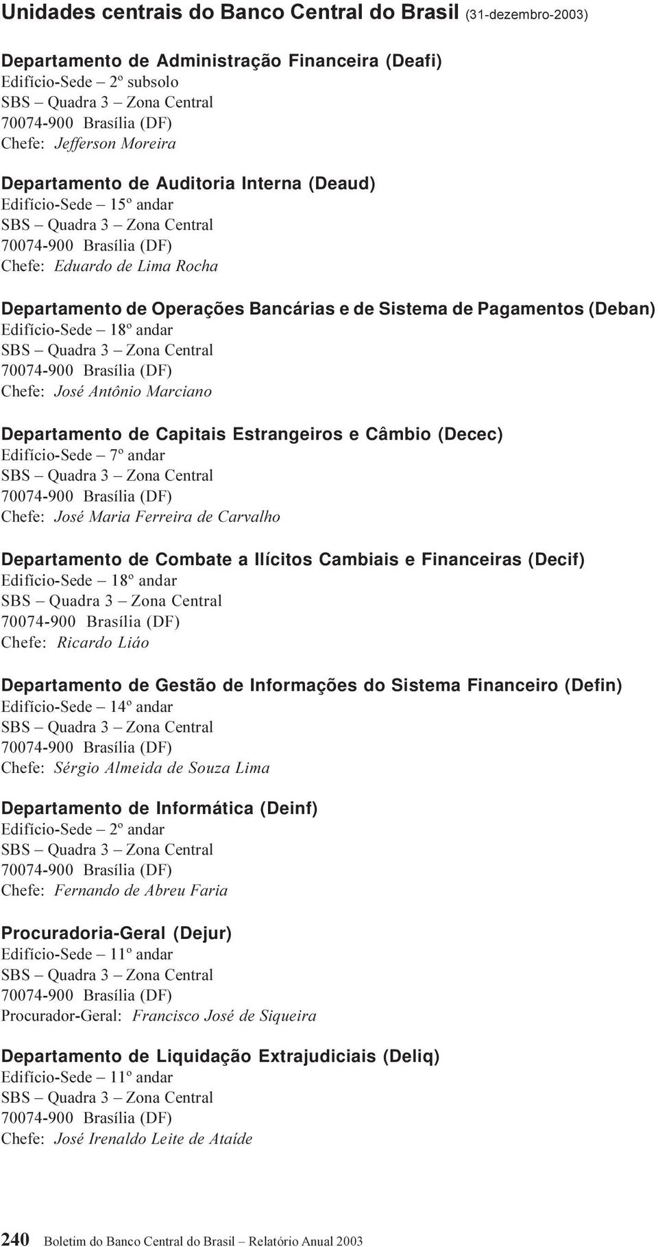 de Capitais Estrangeiros e Câmbio (Decec) Edifício-Sede 7º andar Chefe: José Maria Ferreira de Carvalho Departamento de Combate a Ilícitos Cambiais e Financeiras (Decif) Edifício-Sede 18º andar