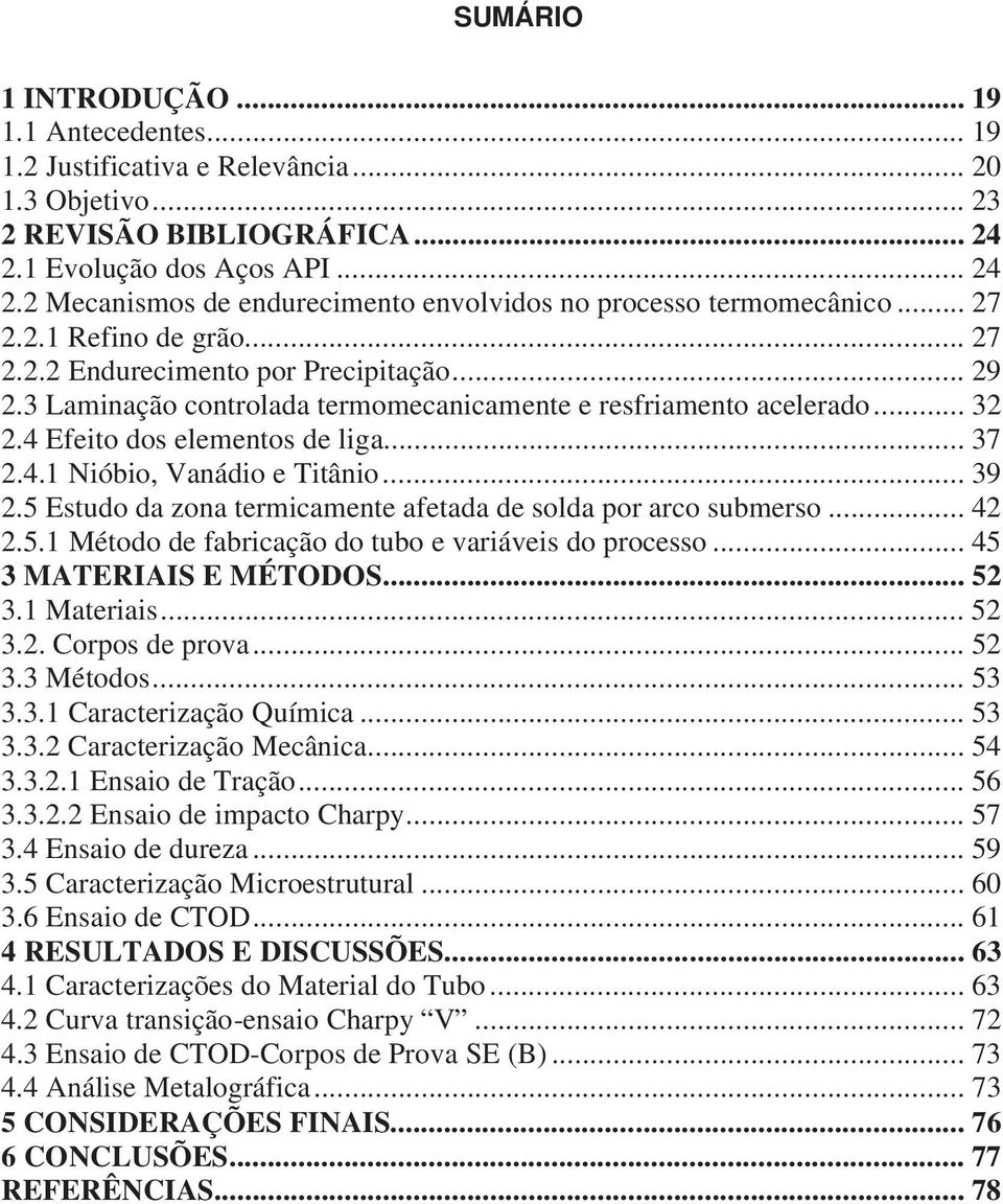 3 Laminação controlada termomecanicamente e resfriamento acelerado... 32 2.4 Efeito dos elementos de liga... 37 2.4.1 Nióbio, Vanádio e Titânio... 39 2.