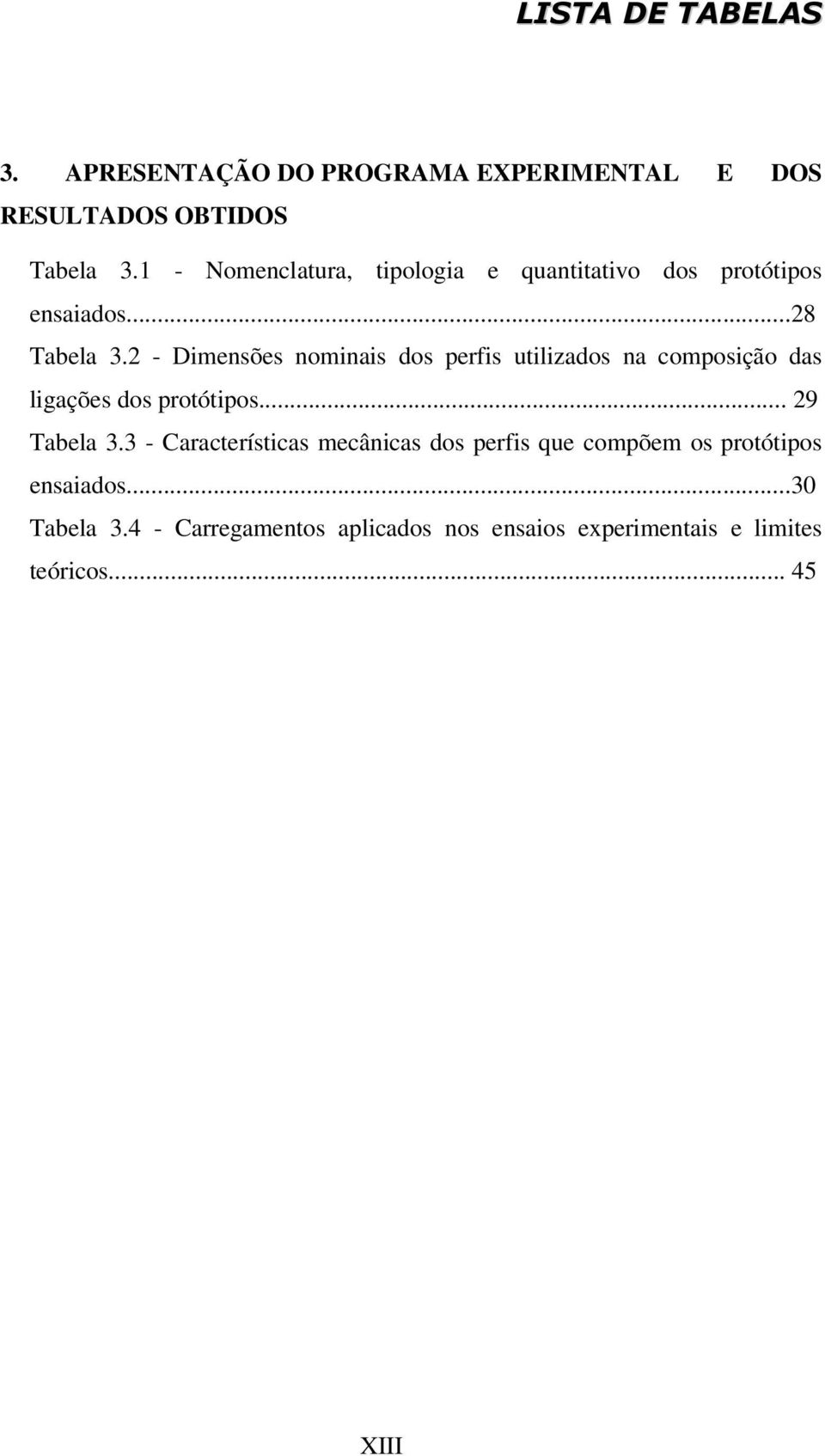 2 - Dimensões nominais dos perfis utilizados na composição das ligações dos protótipos... 29 Tabela 3.