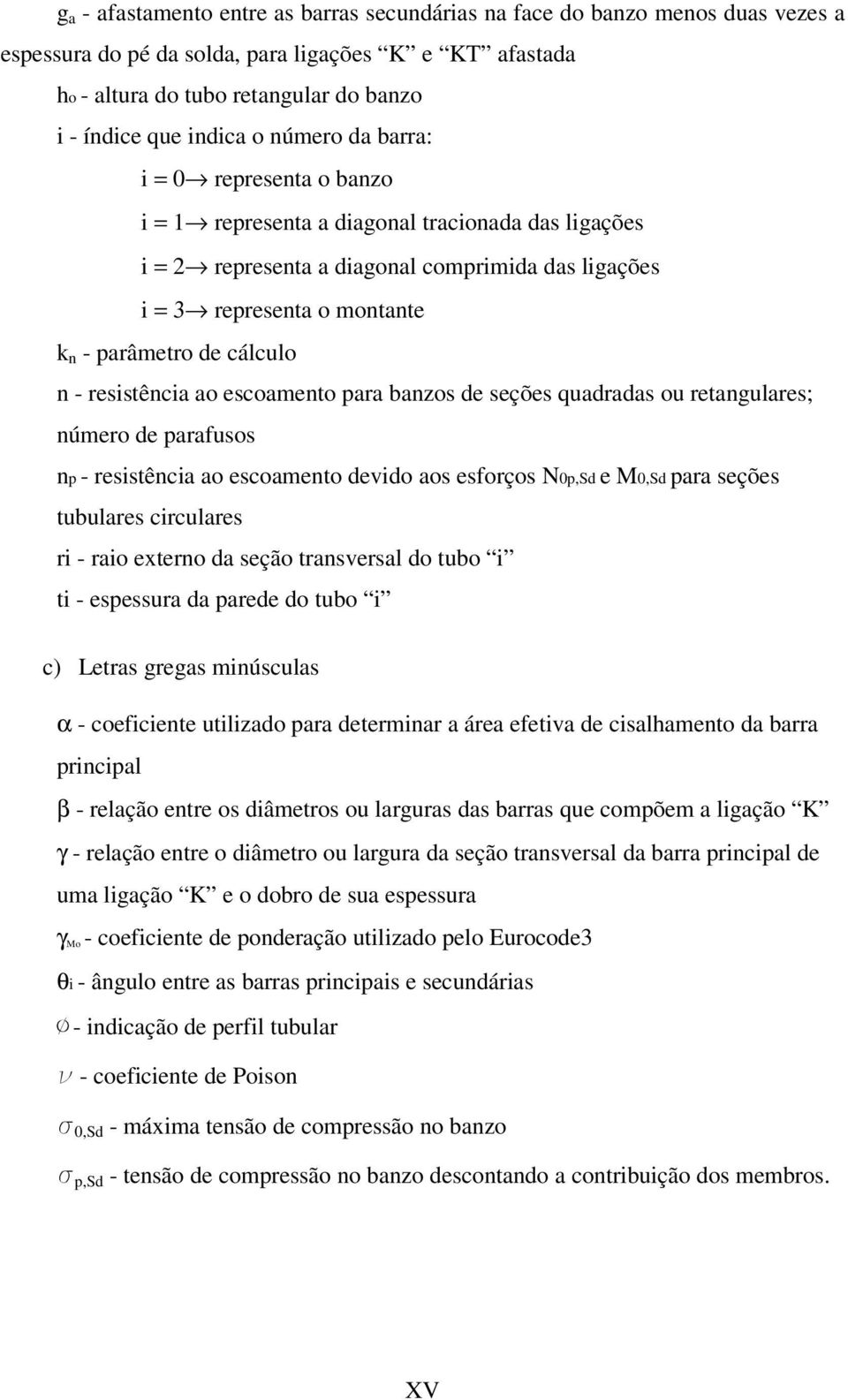 cálculo n - resistência ao escoamento para banzos de seções quadradas ou retangulares; número de parafusos np - resistência ao escoamento devido aos esforços N0p,Sd e M0,Sd para seções tubulares