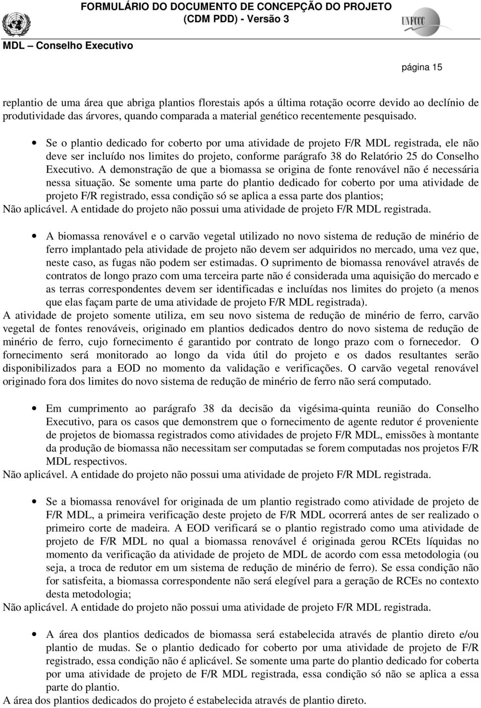 Se o plantio dedicado for coberto por uma atividade de projeto F/R MDL registrada, ele não deve ser incluído nos limites do projeto, conforme parágrafo 38 do Relatório 25 do Conselho Executivo.