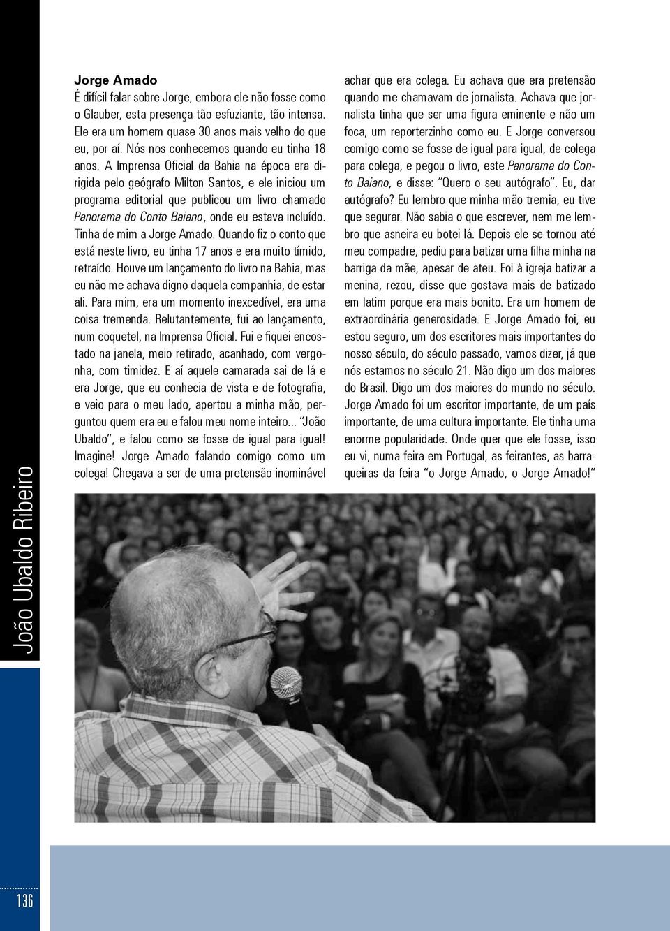 A Imprensa Oficial da Bahia na época era dirigida pelo geógrafo Milton Santos, e ele iniciou um programa editorial que publicou um livro chamado Panorama do Conto Baiano, onde eu estava incluído.